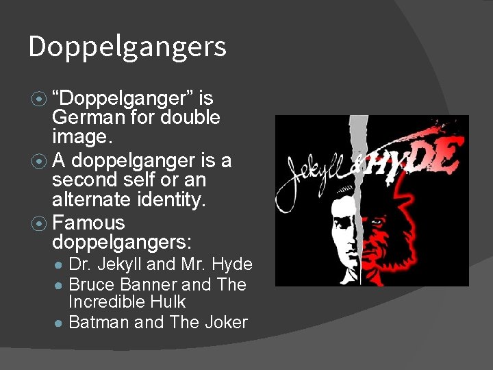 Doppelgangers “Doppelganger” is German for double image. ⦿ A doppelganger is a second self Doppelgangers “Doppelganger” is German for double image. ⦿ A doppelganger is a second self
