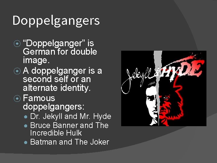 Doppelgangers “Doppelganger” is German for double image. ⦿ A doppelganger is a second self