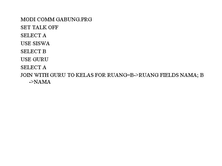 MODI COMM GABUNG. PRG SET TALK OFF SELECT A USE SISWA SELECT B USE MODI COMM GABUNG. PRG SET TALK OFF SELECT A USE SISWA SELECT B USE