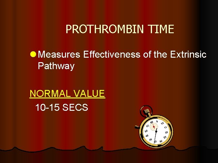 PROTHROMBIN TIME l Measures Effectiveness of the Extrinsic Pathway NORMAL VALUE 10 -15 SECS