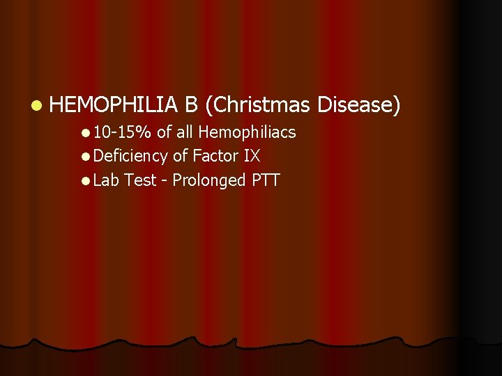 l HEMOPHILIA l 10 -15% B (Christmas Disease) of all Hemophiliacs l Deficiency of