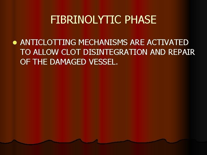 FIBRINOLYTIC PHASE l ANTICLOTTING MECHANISMS ARE ACTIVATED TO ALLOW CLOT DISINTEGRATION AND REPAIR OF