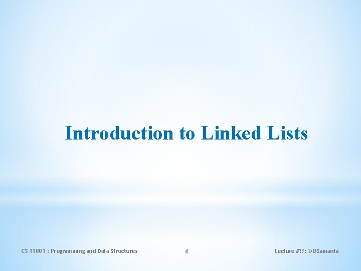 Introduction to Linked Lists CS 11001 : Programming and Data Structures 4 Lecture #?