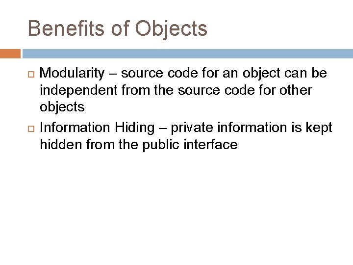 Benefits of Objects Modularity – source code for an object can be independent from