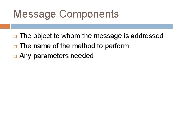 Message Components The object to whom the message is addressed The name of the