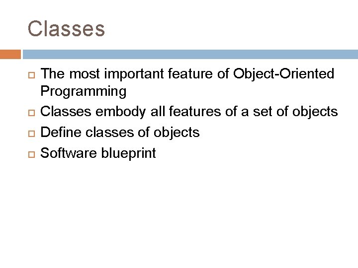 Classes The most important feature of Object-Oriented Programming Classes embody all features of a