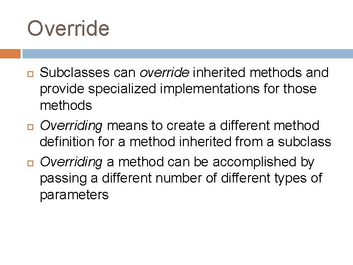 Override Subclasses can override inherited methods and provide specialized implementations for those methods Overriding