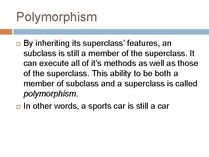 Polymorphism By inheriting its superclass’ features, an subclass is still a member of the