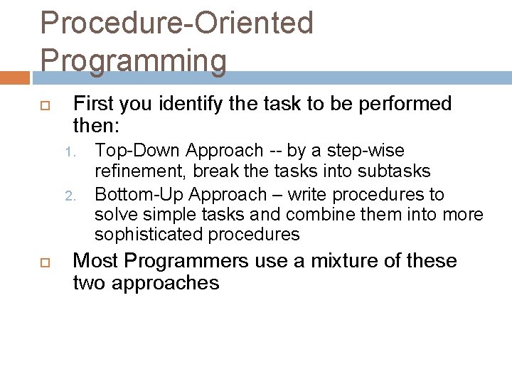 Procedure-Oriented Programming First you identify the task to be performed then: 1. 2. Top-Down