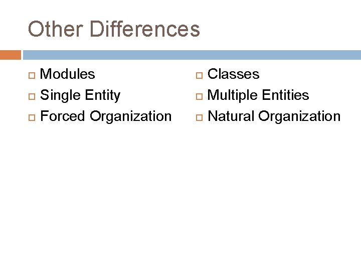 Other Differences Modules Single Entity Forced Organization Classes Multiple Entities Natural Organization 