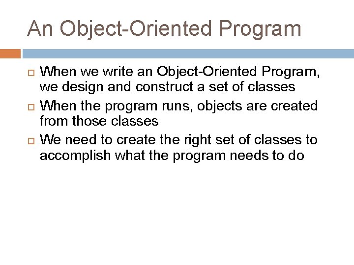 An Object-Oriented Program When we write an Object-Oriented Program, we design and construct a