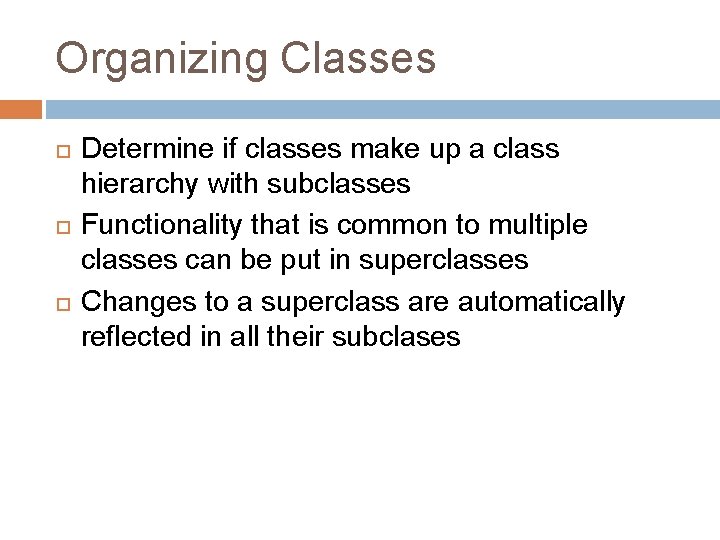 Organizing Classes Determine if classes make up a class hierarchy with subclasses Functionality that