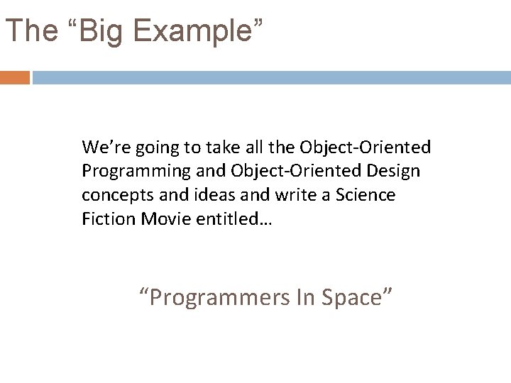 The “Big Example” We’re going to take all the Object-Oriented Programming and Object-Oriented Design