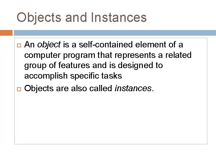Objects and Instances An object is a self-contained element of a computer program that