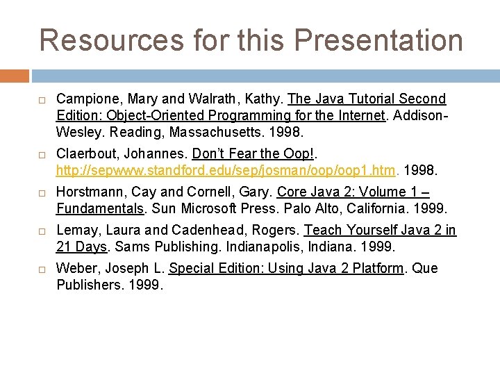 Resources for this Presentation Campione, Mary and Walrath, Kathy. The Java Tutorial Second Edition: