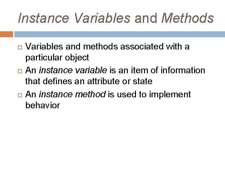 Instance Variables and Methods Variables and methods associated with a particular object An instance