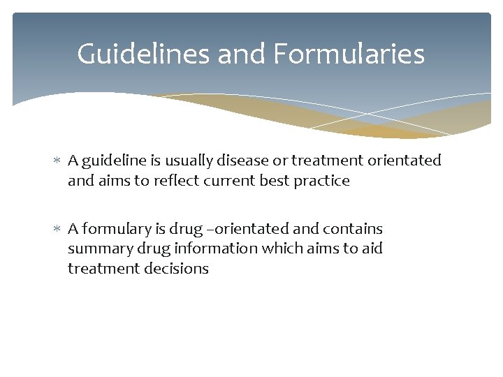 Guidelines and Formularies A guideline is usually disease or treatment orientated and aims to