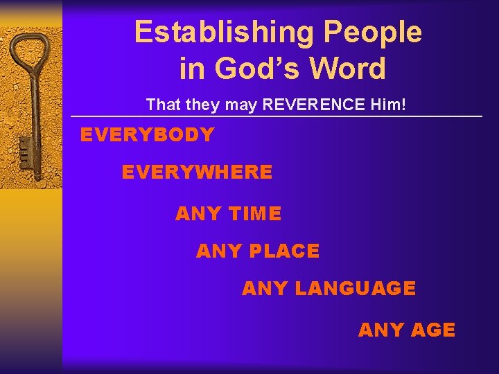 Establishing People in God’s Word That they may REVERENCE Him! EVERYBODY EVERYWHERE ANY TIME