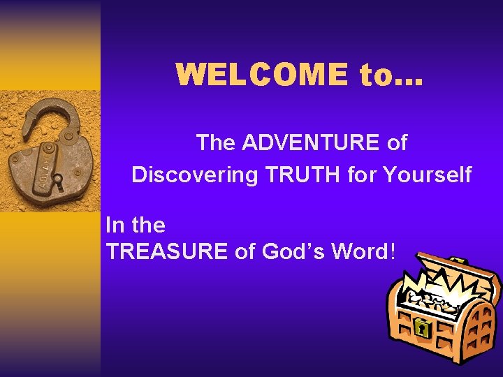 WELCOME to… The ADVENTURE of Discovering TRUTH for Yourself In the TREASURE of God’s