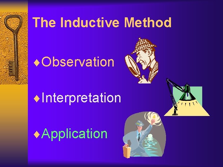 The Inductive Method ¨Observation ¨Interpretation ¨Application 