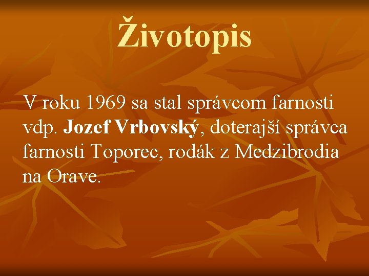 Životopis V roku 1969 sa stal správcom farnosti vdp. Jozef Vrbovský, doterajší správca farnosti