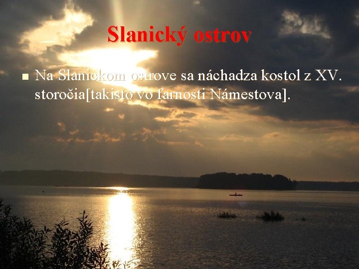 Slanický ostrov n Na Slanickom ostrove sa náchadza kostol z XV. storočia[takisto vo farnosti