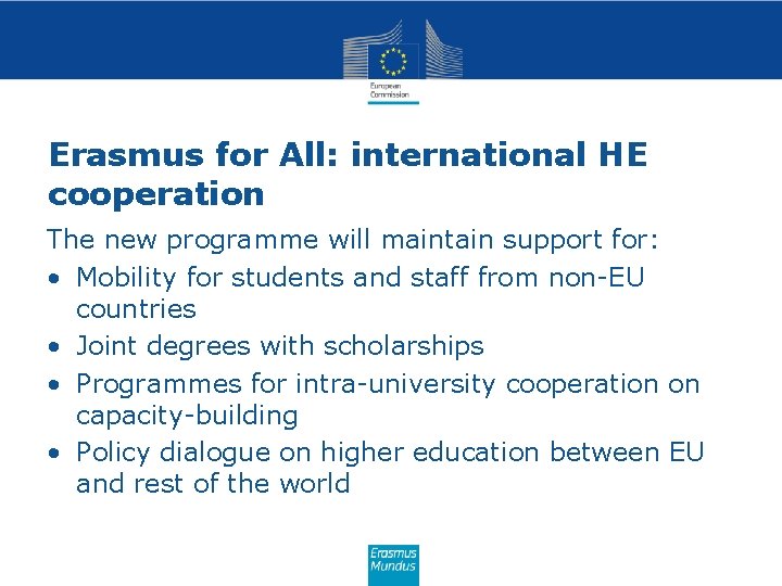 Erasmus for All: international HE cooperation The new programme will maintain support for: •