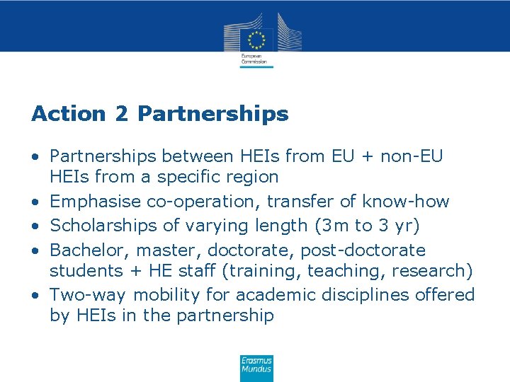 Action 2 Partnerships • Partnerships between HEIs from EU + non-EU HEIs from a