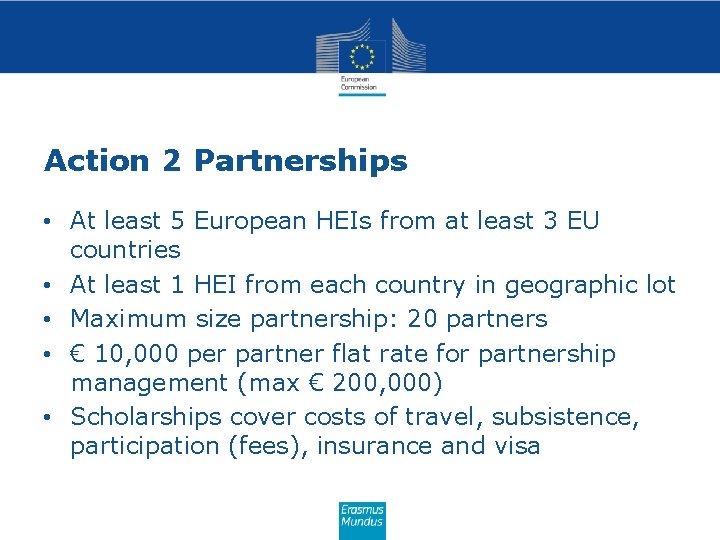 Action 2 Partnerships • At least 5 European HEIs from at least 3 EU