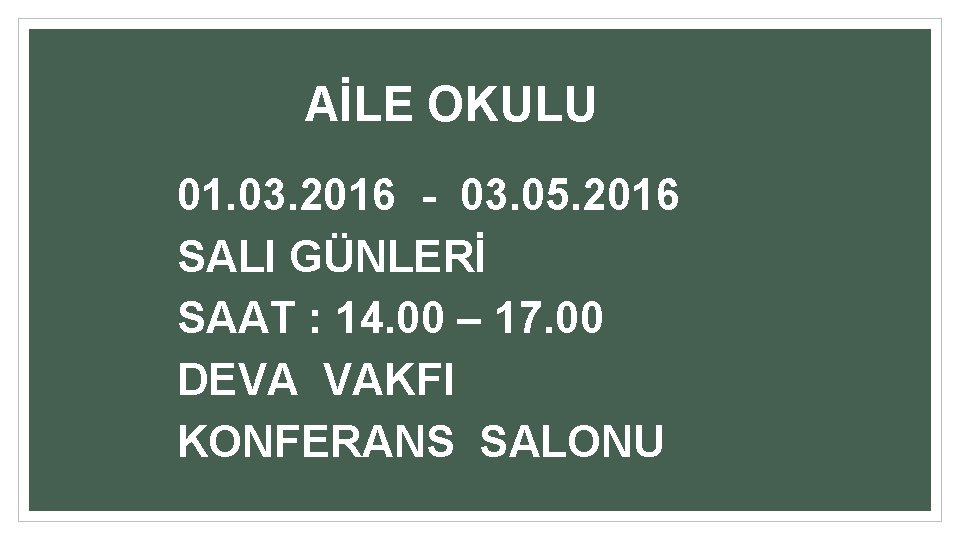  AİLE OKULU 01. 03. 2016 - 03. 05. 2016 SALI GÜNLERİ SAAT :