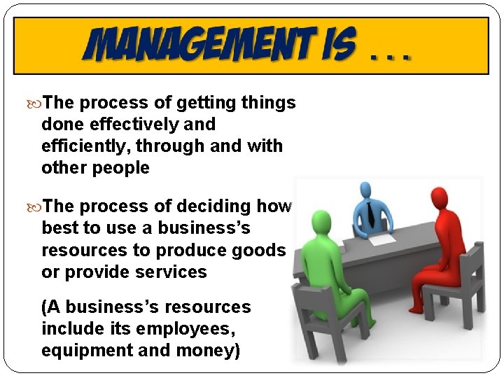 The process of getting things done effectively and efficiently, through and with other The process of getting things done effectively and efficiently, through and with other