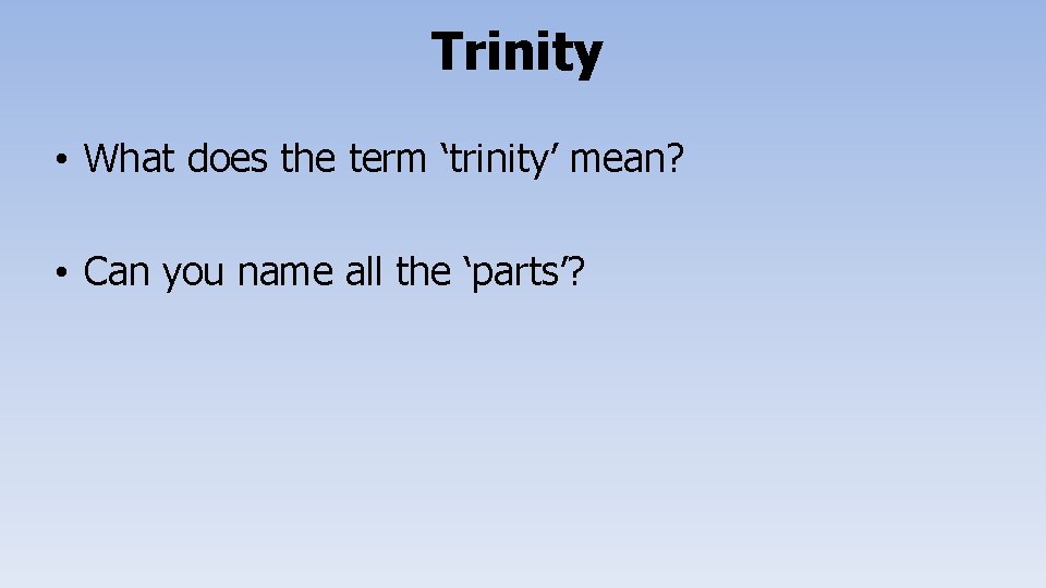 Trinity • What does the term ‘trinity’ mean? • Can you name all the