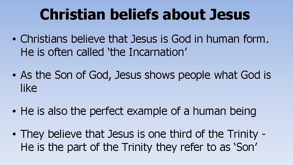 Christian beliefs about Jesus • Christians believe that Jesus is God in human form.