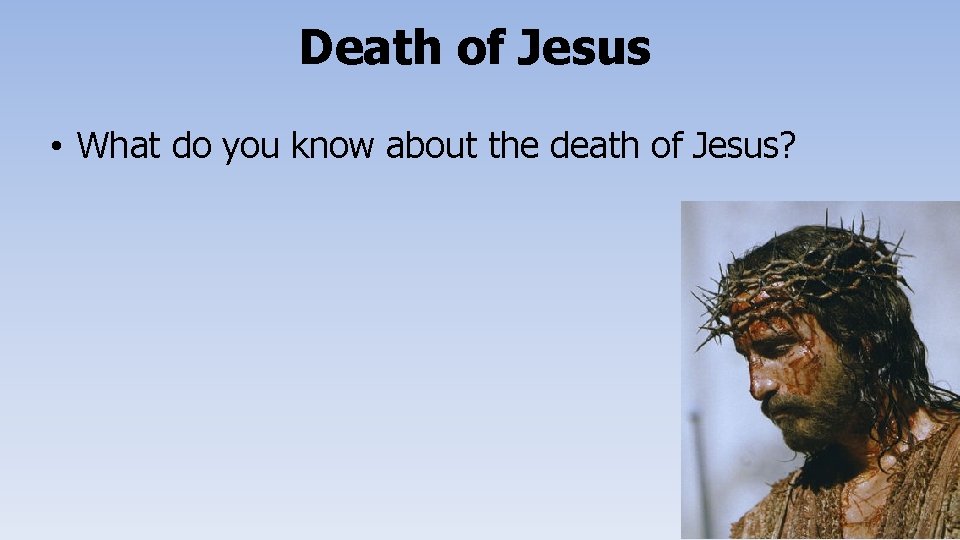 Death of Jesus • What do you know about the death of Jesus? 