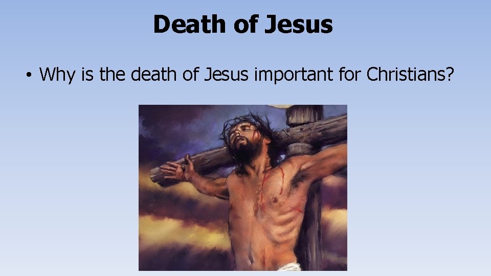 Death of Jesus • Why is the death of Jesus important for Christians? 