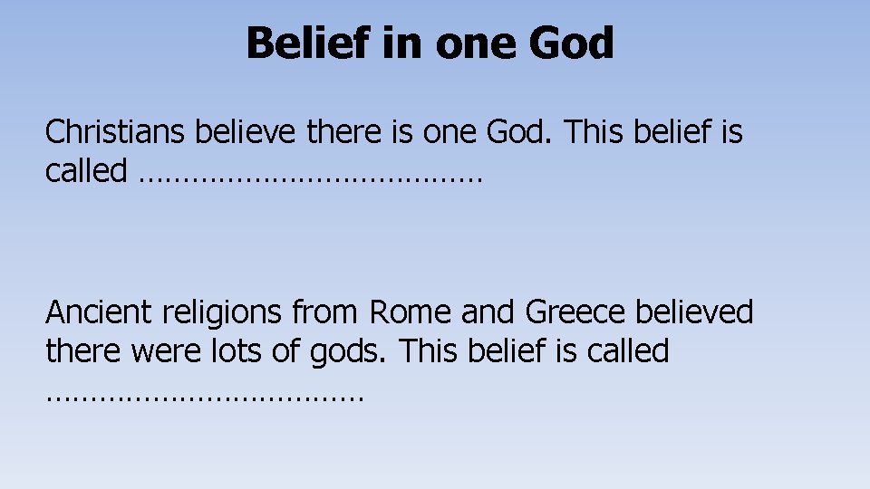 Belief in one God Christians believe there is one God. This belief is called