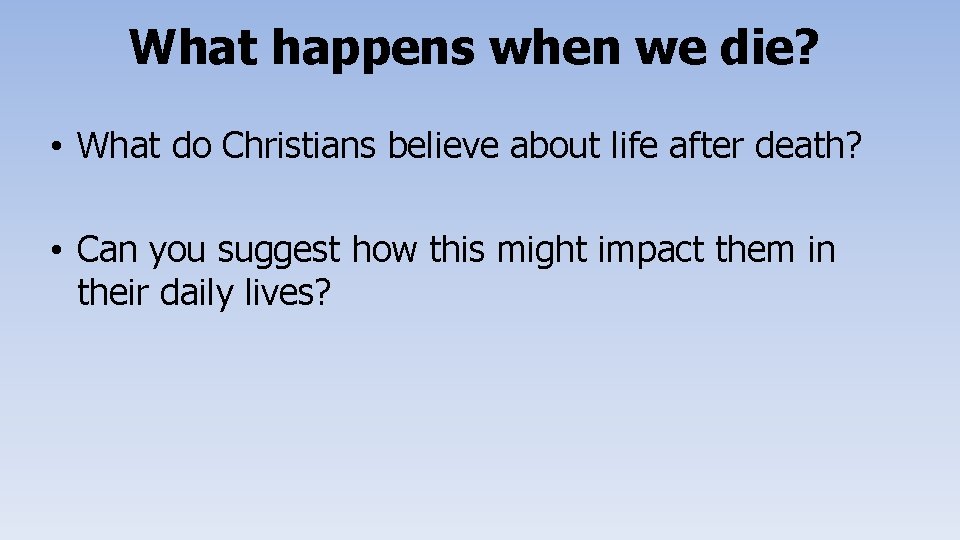 What happens when we die? • What do Christians believe about life after death?