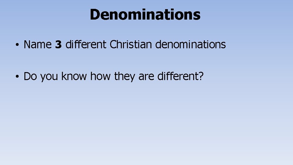 Denominations • Name 3 different Christian denominations • Do you know how they are