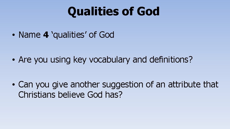 Qualities of God • Name 4 ‘qualities’ of God • Are you using key