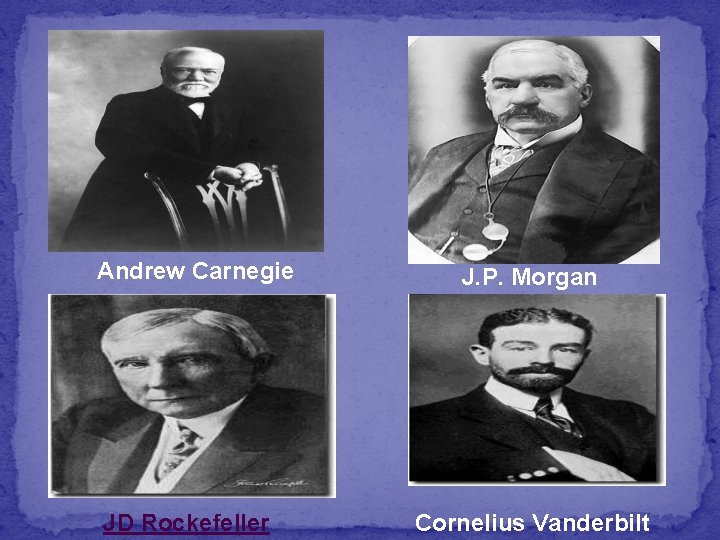 Andrew Carnegie JD Rockefeller J. P. Morgan Cornelius Vanderbilt 