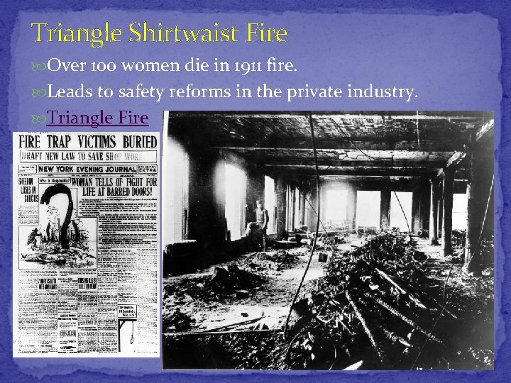 Triangle Shirtwaist Fire Over 100 women die in 1911 fire. Leads to safety reforms