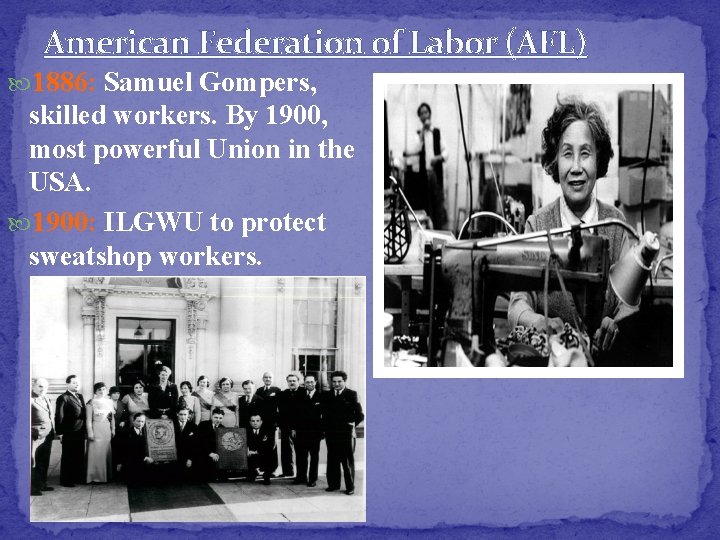 American Federation of Labor (AFL) 1886: Samuel Gompers, skilled workers. By 1900, most powerful