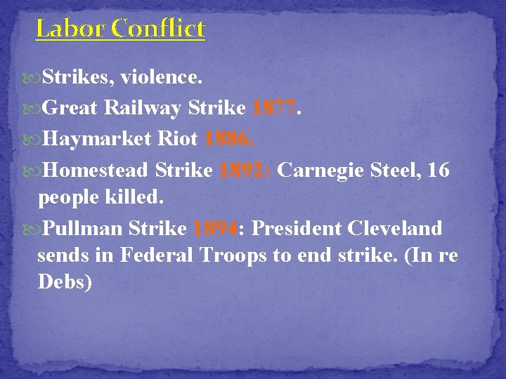 Labor Conflict Strikes, violence. Great Railway Strike 1877. Haymarket Riot 1886. Homestead Strike 1892: