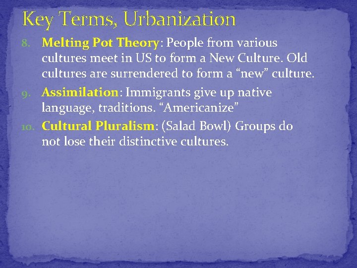 Key Terms, Urbanization 8. Melting Pot Theory: People from various cultures meet in US