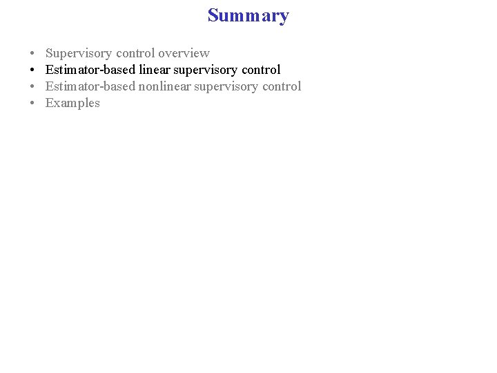 Summary • • Supervisory control overview Estimator-based linear supervisory control Estimator-based nonlinear supervisory control