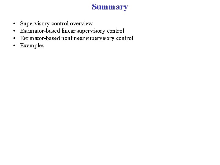 Summary • • Supervisory control overview Estimator-based linear supervisory control Estimator-based nonlinear supervisory control