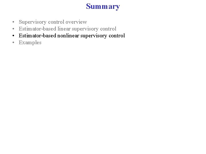 Summary • • Supervisory control overview Estimator-based linear supervisory control Estimator-based nonlinear supervisory control