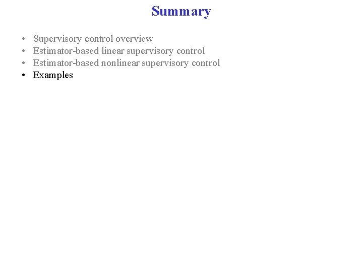 Summary • • Supervisory control overview Estimator-based linear supervisory control Estimator-based nonlinear supervisory control
