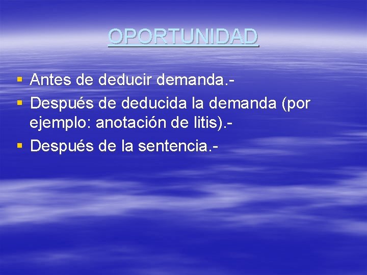 OPORTUNIDAD § Antes de deducir demanda. § Después de deducida la demanda (por ejemplo:
