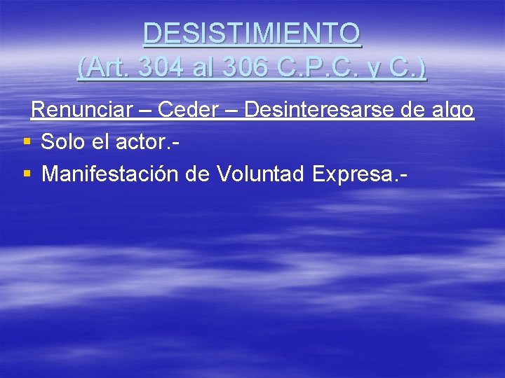 DESISTIMIENTO (Art. 304 al 306 C. P. C. y C. ) Renunciar – Ceder